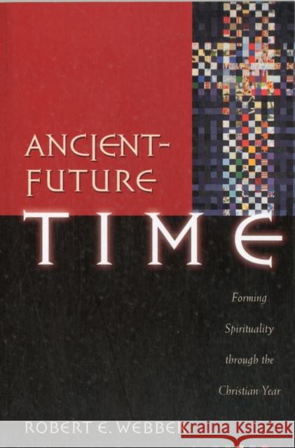 Ancient-Future Time: Forming Spirituality Through the Christian Year Webber, Robert E. 9780801091759 Baker Books