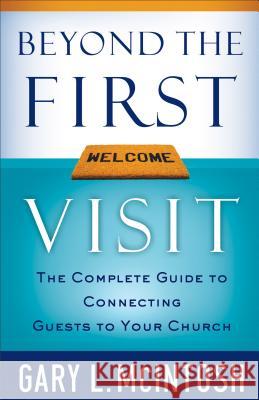 Beyond the First Visit: The Complete Guide to Connecting Guests to Your Church McIntosh, Gary L. 9780801091841 Baker Books
