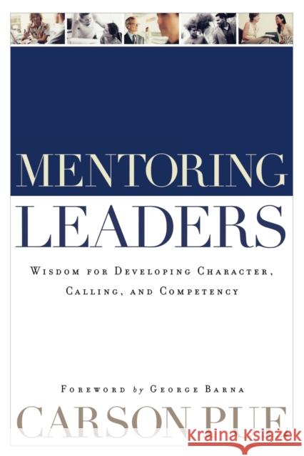 Mentoring Leaders: Wisdom for Developing Character, Calling, and Competency Carson Pue 9780801091872