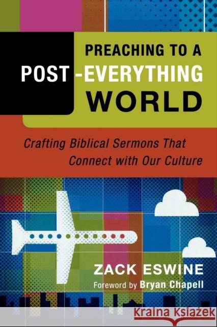 Preaching to a Post-Everything World: Crafting Biblical Sermons That Connect with Our Culture Eswine, Zack 9780801091940 Baker Books