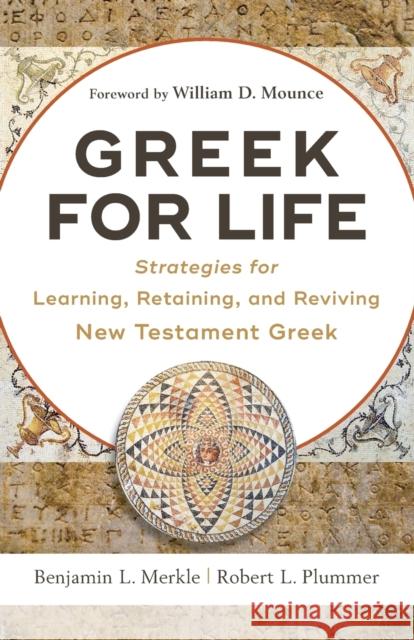 Greek for Life: Strategies for Learning, Retaining, and Reviving New Testament Greek Benjamin L. Merkle Robert L. Plummer William Mounce 9780801093203 Baker Academic