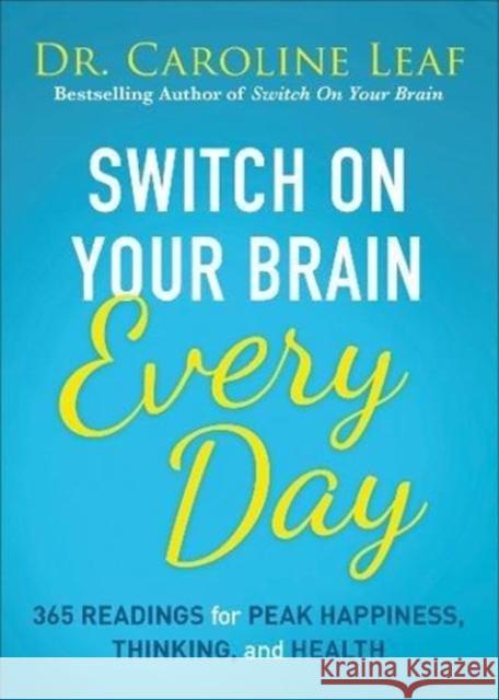 Switch on Your Brain Every Day: 365 Readings for Peak Happiness, Thinking, and Health Dr Caroline Leaf 9780801093609