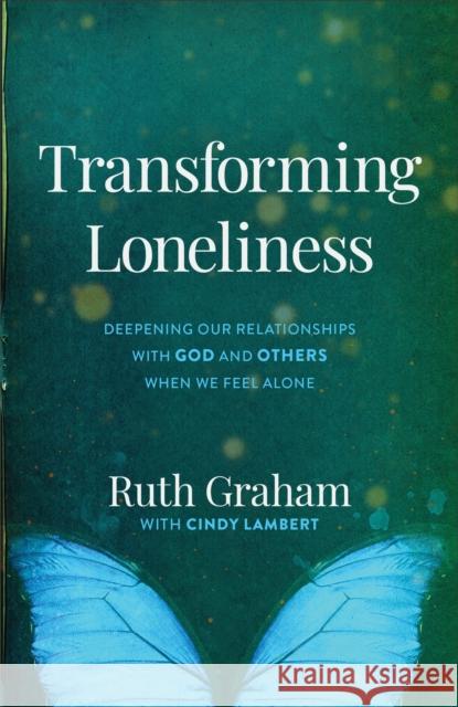 Transforming Loneliness: Deepening Our Relationships with God and Others When We Feel Alone Ruth Graham Cindy Lambert 9780801094279 Baker Books