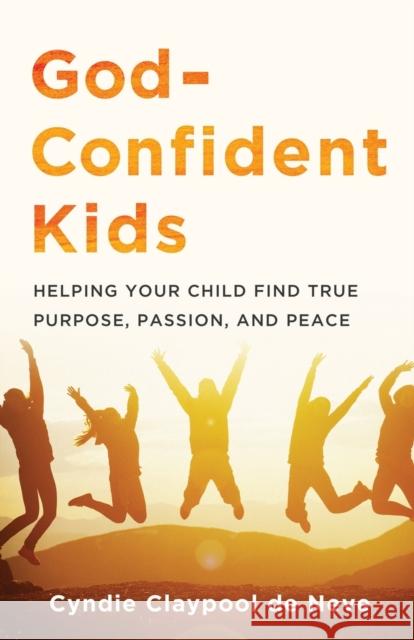 God-Confident Kids: Helping Your Child Find True Purpose, Passion, and Peace Cyndie Claypoo 9780801094330 Baker Books
