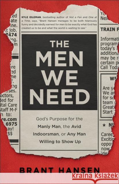 The Men We Need – God`s Purpose for the Manly Man, the Avid Indoorsman, or Any Man Willing to Show Up Sherri Lynn 9780801094521 Baker Books