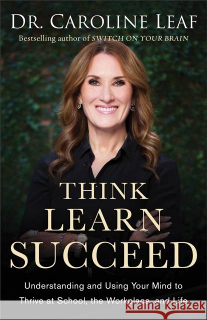 Think, Learn, Succeed – Understanding and Using Your Mind to Thrive at School, the Workplace, and Life Robert Turner 9780801094682