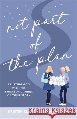 Not Part of the Plan – Trusting God with the Twists and Turns of Your Story Bethany Beal 9780801094729