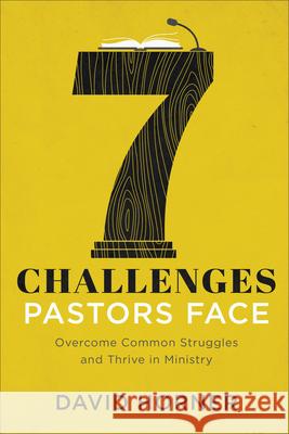 7 Challenges Pastors Face: Overcome Common Struggles and Thrive in Ministry David Horner 9780801094750 Baker Publishing Group