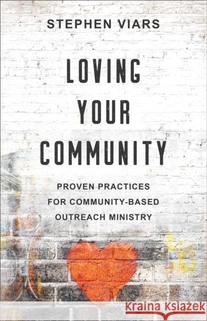 Loving Your Community: Proven Practices for Community-Based Outreach Ministry Stephen Viars 9780801094781 Baker Books