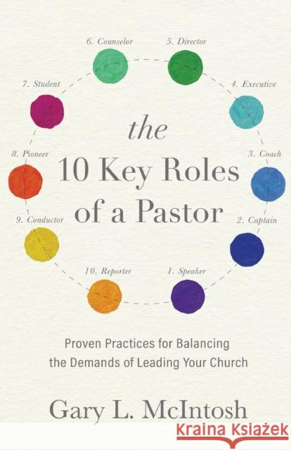 The 10 Key Roles of a Pastor: Proven Practices for Balancing the Demands of Leading Your Church Gary L. McIntosh 9780801094880 Baker Books