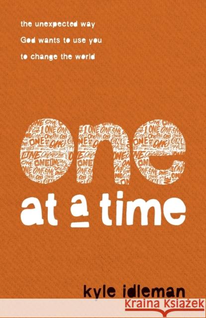 One at a Time: The Unexpected Way God Wants to Use You to Change the World Kyle Idleman 9780801094910 Baker Books