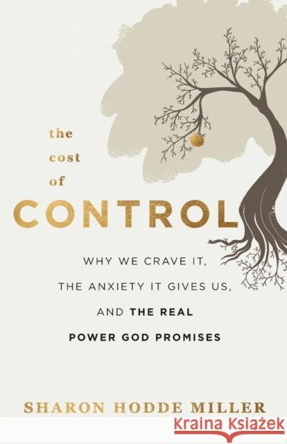 The Cost of Control: Why We Crave It, the Anxiety It Gives Us, and the Real Power God Promises Sharon Hodde Miller 9780801094934 Baker Books
