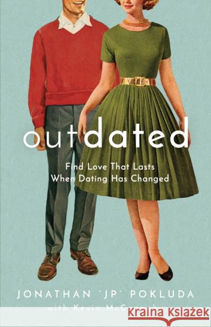 Outdated - Find Love That Lasts When Dating Has Changed Kevin Mcconaghy 9780801094958 Baker Publishing Group