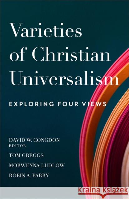 Varieties of Christian Universalism: Exploring Four Views David W. Congdon 9780801095764 Baker Academic