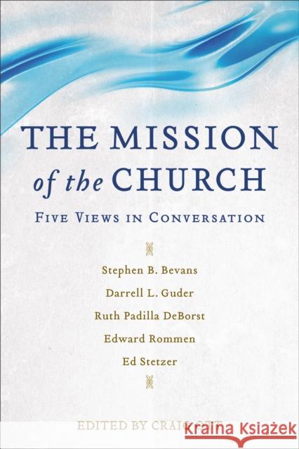 The Mission of the Church: Five Views in Conversation Craig Ott Stephen Bevans Darrell Guder 9780801097409