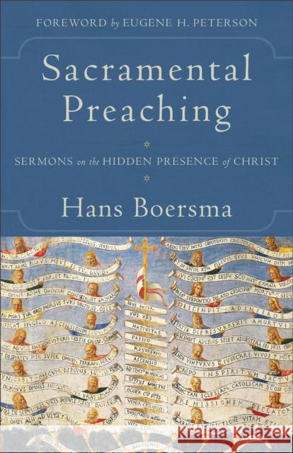 Sacramental Preaching: Sermons on the Hidden Presence of Christ Hans Boersma Eugene Peterson 9780801097454