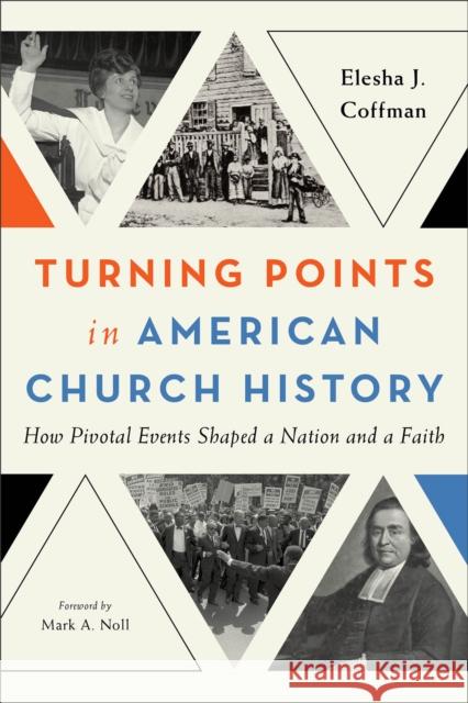 Turning Points in American Church History: How Pivotal Events Shaped a Nation and a Faith Elesha J. Coffman Mark A. Noll  9780801097492