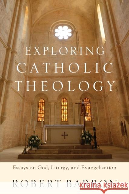 Exploring Catholic Theology: Essays on God, Liturgy, and Evangelization Robert Barron 9780801097508 Baker Academic