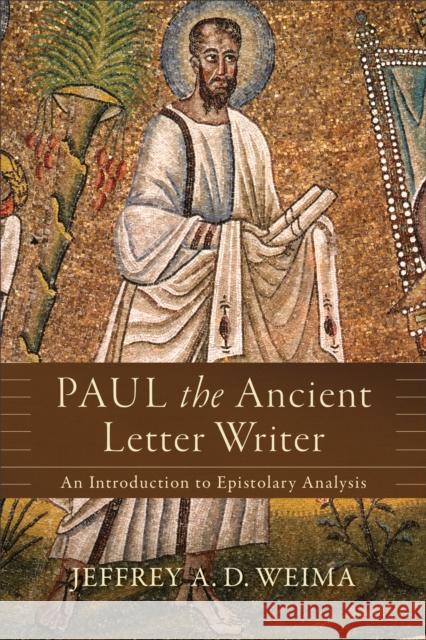 Paul the Ancient Letter Writer: An Introduction to Epistolary Analysis Jeffrey A. Weima 9780801097515 Baker Academic
