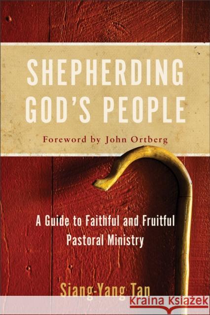 Shepherding God's People: A Guide to Faithful and Fruitful Pastoral Ministry Siang-Yang Tan John Ortberg 9780801097706 Baker Academic