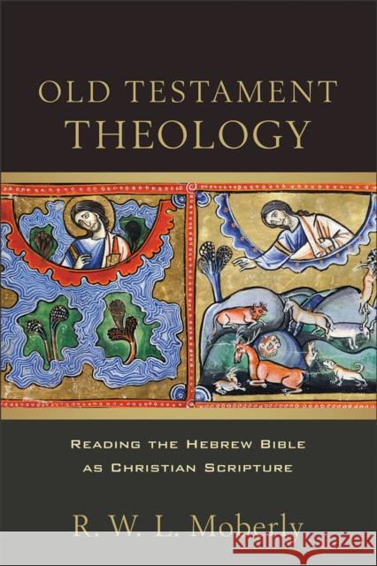 Old Testament Theology – Reading the Hebrew Bible as Christian Scripture R. W. L. Moberly 9780801097720 Baker Publishing Group