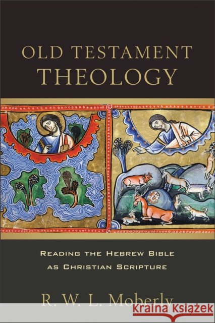 Old Testament Theology – Reading the Hebrew Bible as Christian Scripture R. W. L. Moberly 9780801097720