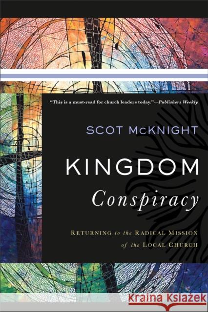 Kingdom Conspiracy – Returning to the Radical Mission of the Local Church Scot Mcknight 9780801097850