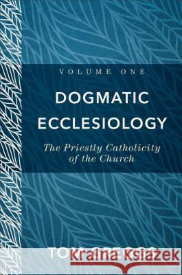 Dogmatic Ecclesiology: The Priestly Catholicity of the Church Tom Greggs 9780801097898 Baker Academic