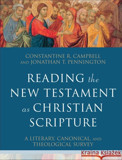 Reading the New Testament as Christian Scripture: A Literary, Canonical, and Theological Survey Constantine R. Campbell Jonathan T. Pennington 9780801097928
