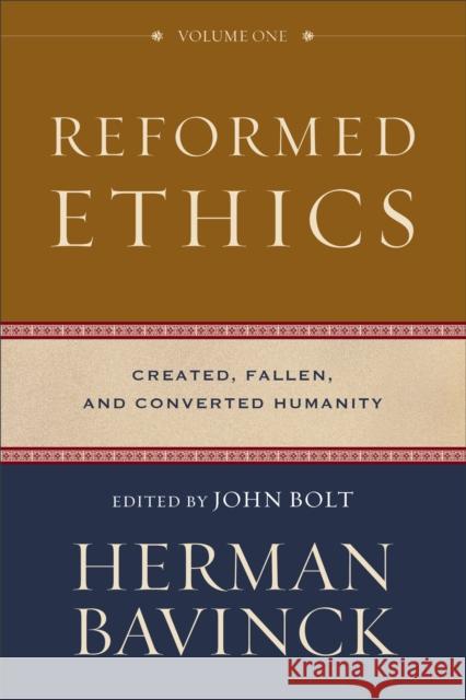 Reformed Ethics: Created, Fallen, and Converted Humanity Herman Bavinck John Bolt 9780801098024 Baker Academic