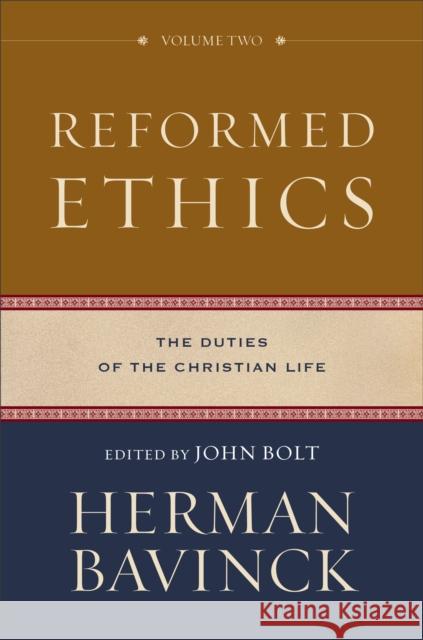 Reformed Ethics: The Duties of the Christian Life Herman Bavinck John Bolt 9780801098222 Baker Academic