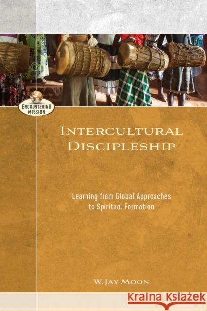 Intercultural Discipleship: Learning from Global Approaches to Spiritual Formation W. Jay Moon A. Moreau 9780801098499 Baker Academic