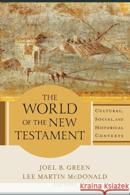 The World of the New Testament – Cultural, Social, and Historical Contexts Lee Martin Mcdonald 9780801098611 Baker Publishing Group