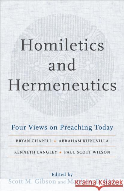 Homiletics and Hermeneutics: Four Views on Preaching Today Scott M. Gibson Matthew D. Kim 9780801098697