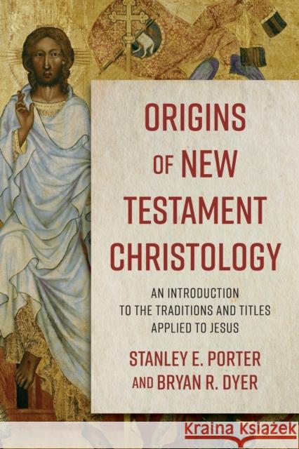 Origins of New Testament Christology: An Introduction to the Traditions and Titles Applied to Jesus Porter, Stanley E. 9780801098710