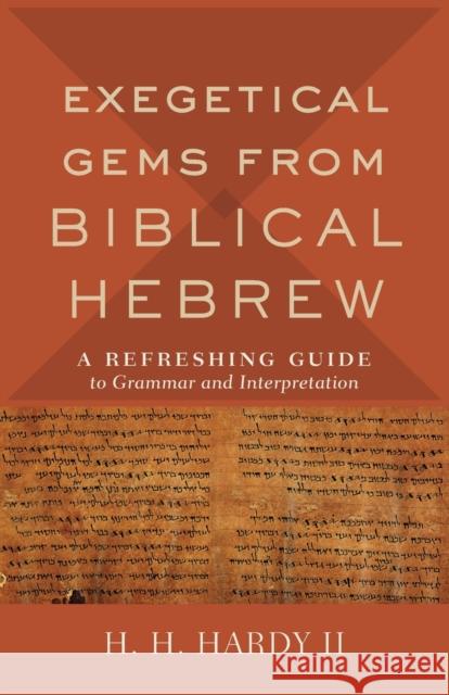 Exegetical Gems from Biblical Hebrew: A Refreshing Guide to Grammar and Interpretation H. H. Hardy 9780801098765 Baker Publishing Group