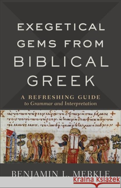 Exegetical Gems from Biblical Greek: A Refreshing Guide to Grammar and Interpretation Benjamin L. Merkle 9780801098772 Baker Academic