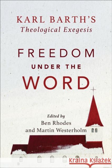 Freedom Under the Word: Karl Barth's Theological Exegesis Westerholm, Martin 9780801098819 Baker Academic