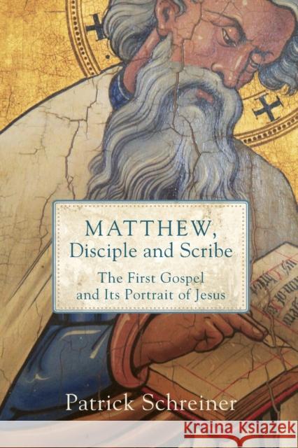 Matthew, Disciple and Scribe: The First Gospel and Its Portrait of Jesus Patrick Schreiner 9780801099489 Baker Academic