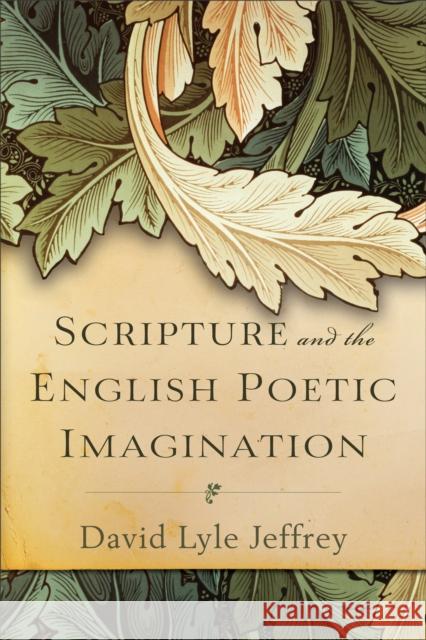 Scripture and the English Poetic Imagination David Lyle Jeffrey   9780801099632