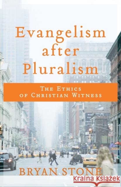 Evangelism after Pluralism – The Ethics of Christian Witness Bryan Stone 9780801099793 Baker Publishing Group