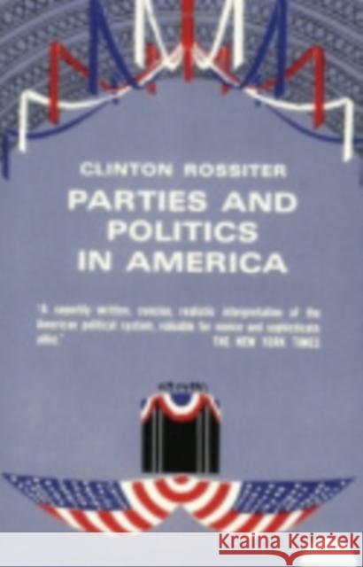 Parties and Politics in America Clinton Rossiter 9780801403644 Cornell University Press