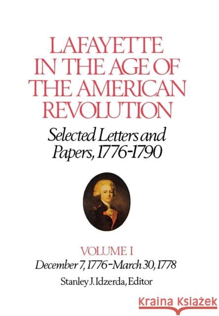 Lafayette in the Age of the American Revolution--Selected Letters and Papers, 1776-1790: December 7, 1776-March 30, 1778 Lafayette, Le Marquis De 9780801410314 Cornell University Press