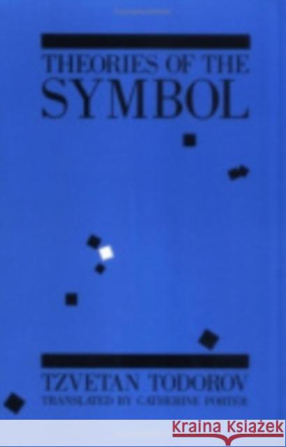 Theories of the Symbol: Understanding Politics in an Unfamiliar Culture Tzvetan Todorov Catherine Porter Tzvetan Todorov 9780801411922