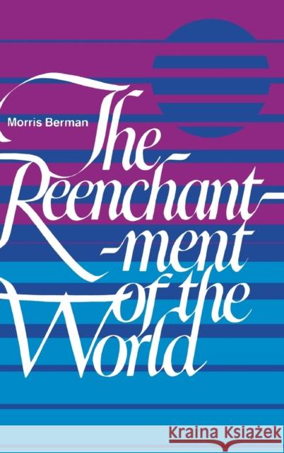 The Reenchantment of the World Morris Berman 9780801413476 Cornell University Press