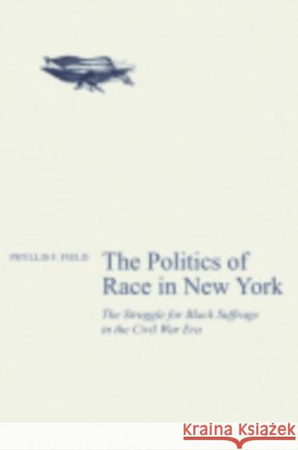 The Politics of Race in New York Phyllis F. Field 9780801414084 Cornell University Press