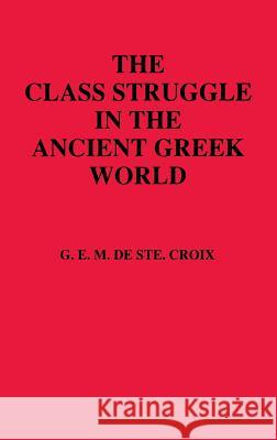 Class Struggle in the Ancient Greek World G. E. M. d G. E. de St Geoffrey E. Maurice St 9780801414428 Cornell University Press