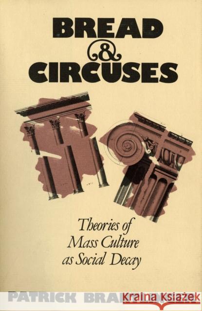 Bread and Circuses: Theories of Mass Culture as Social Decay Patrick Brantlinger 9780801415982