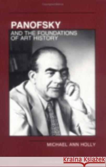 Panofsky and the Foundations of Art History Michael Ann Holly 9780801416149 Cornell University Press