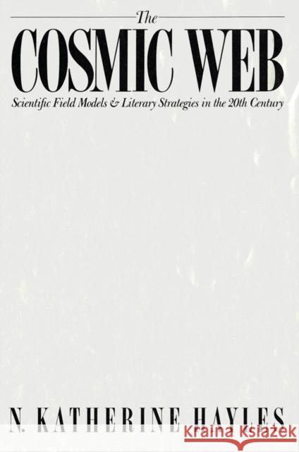 Cosmic Web: Scientific Field Models and Literary Strategies in the Twentieth Century N. Katherine Hayles Katherine Hayles 9780801417429 Cornell University Press
